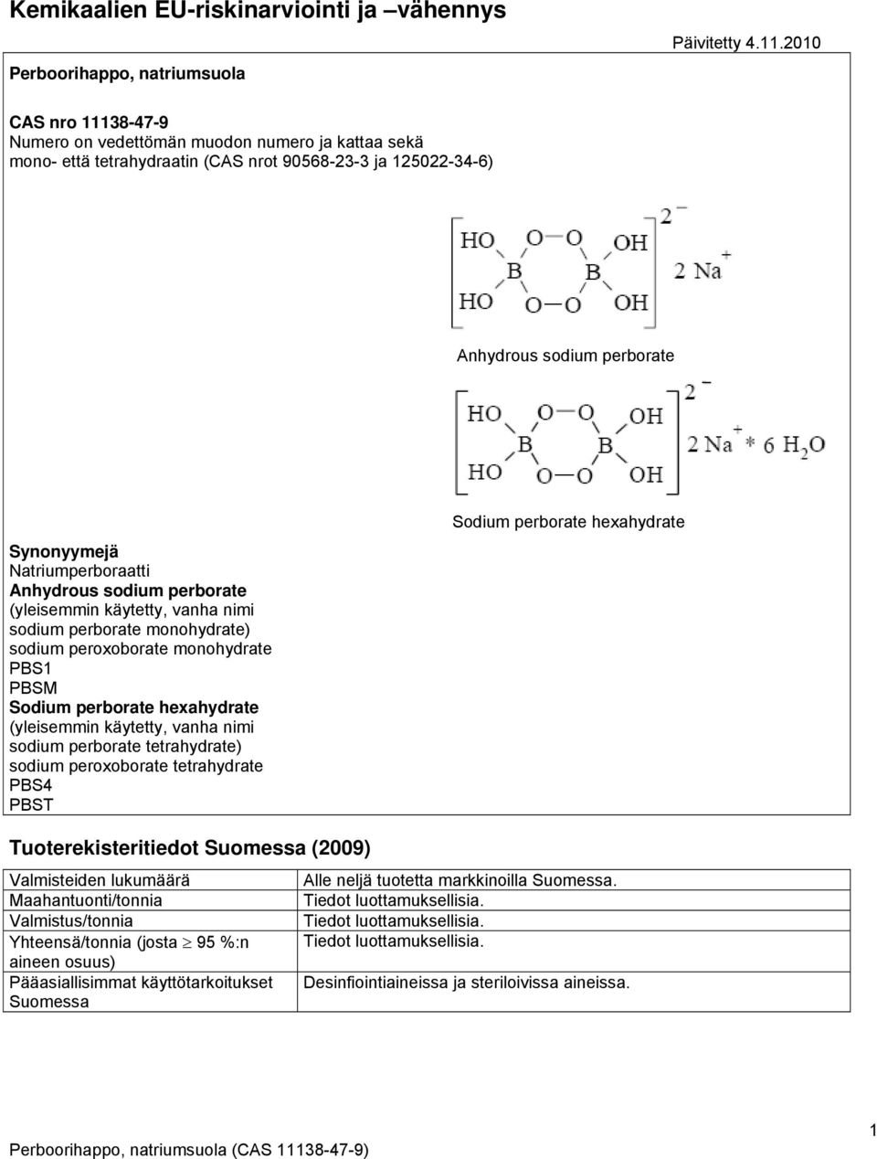 Anhydrous sodium perborate (yleisemmin käytetty, vanha nimi sodium perborate monohydrate) sodium peroxoborate monohydrate PBS1 PBSM Sodium perborate hexahydrate (yleisemmin käytetty, vanha nimi
