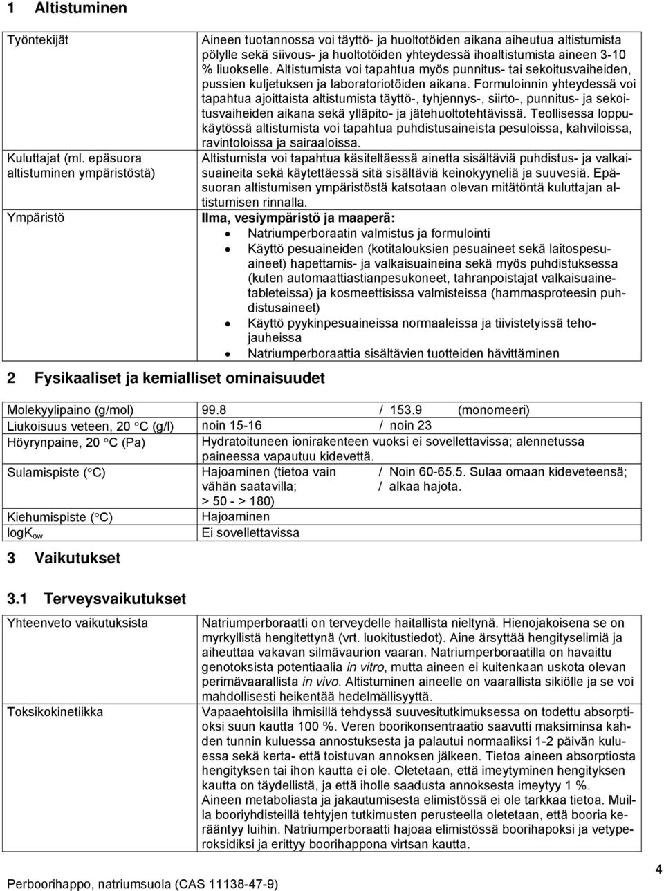 huoltotöiden yhteydessä ihoaltistumista aineen 3-10 % liuokselle. Altistumista voi tapahtua myös punnitus- tai sekoitusvaiheiden, pussien kuljetuksen ja laboratoriotöiden aikana.