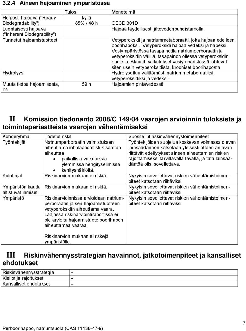 Vetyperoksidi hajoaa vedeksi ja hapeksi. Vesiympäristössä tasapainotila natriumperboraatin ja vetyperoksidin välillä, tasapainon ollessa vetyperoksidin puolella.