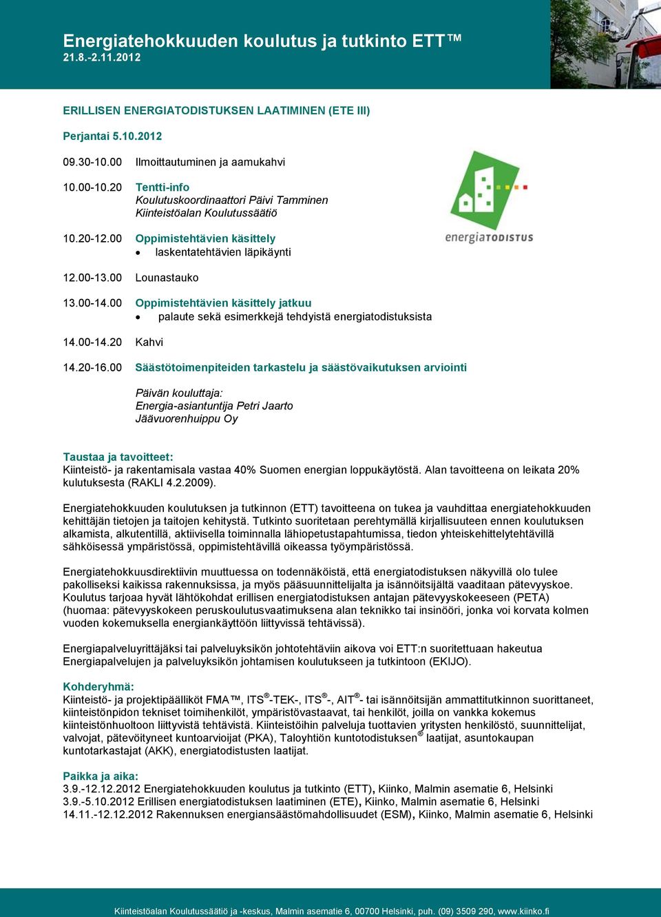 00 Oppimistehtävien käsittely jatkuu palaute sekä esimerkkejä tehdyistä energiatodistuksista 14.00-14.20 Kahvi 14.20-16.