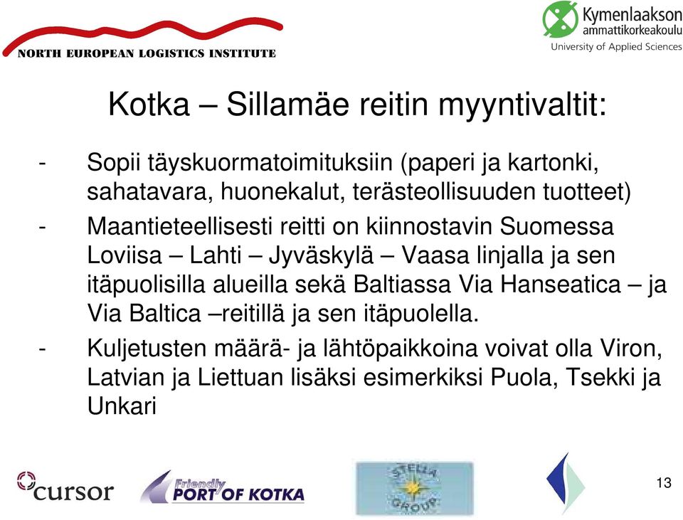 linjalla ja sen itäpuolisilla alueilla sekä Baltiassa Via Hanseatica ja Via Baltica reitillä ja sen itäpuolella.