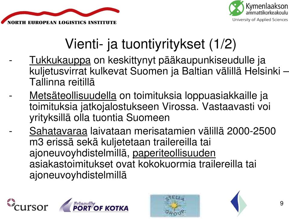 Vastaavasti voi yrityksillä olla tuontia Suomeen - Sahatavaraa laivataan merisatamien välillä 2000-2500 m3 erissä sekä kuljetetaan