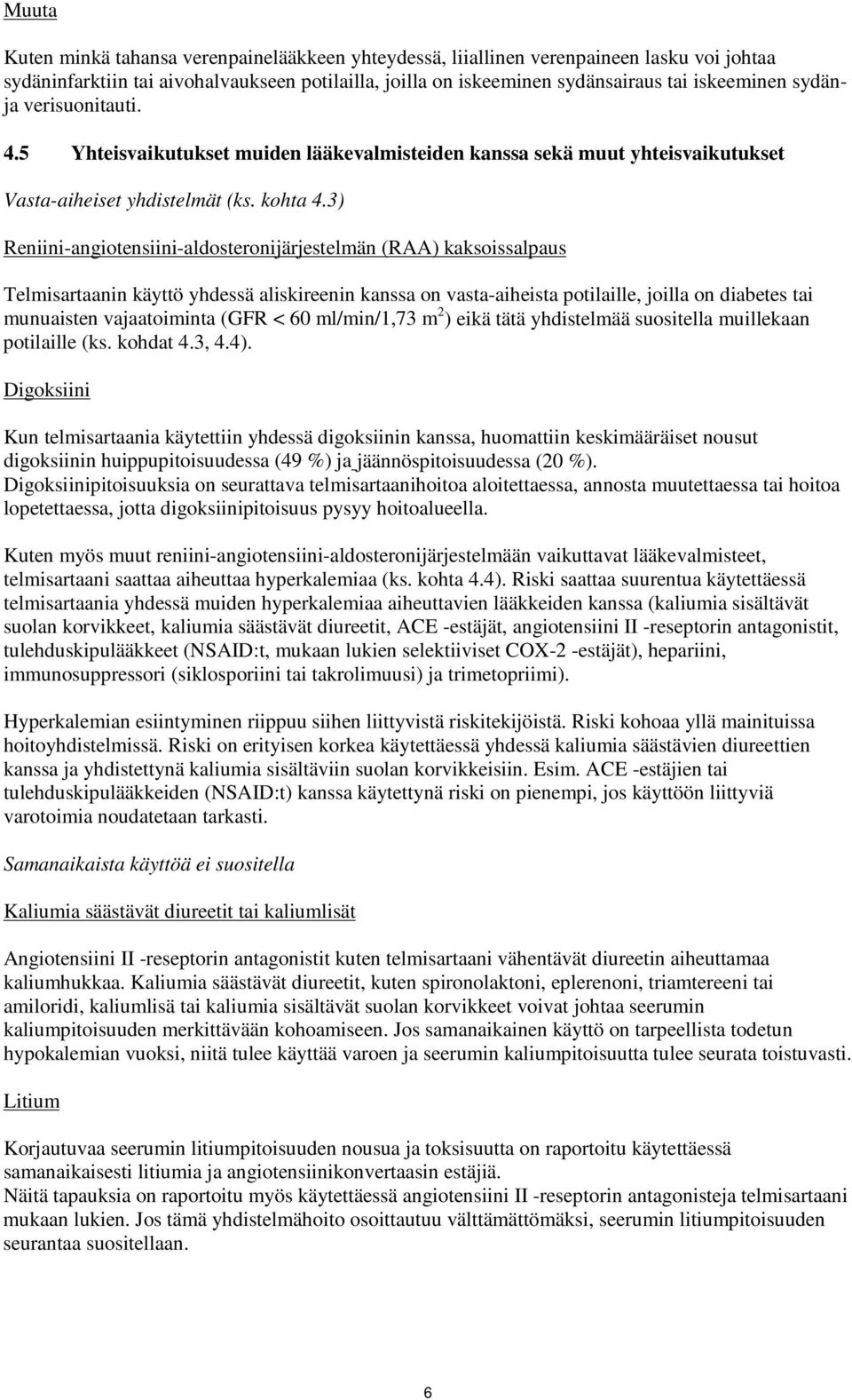 3) Reniini-angiotensiini-aldosteronijärjestelmän (RAA) kaksoissalpaus Telmisartaanin käyttö yhdessä aliskireenin kanssa on vasta-aiheista potilaille, joilla on diabetes tai munuaisten vajaatoiminta