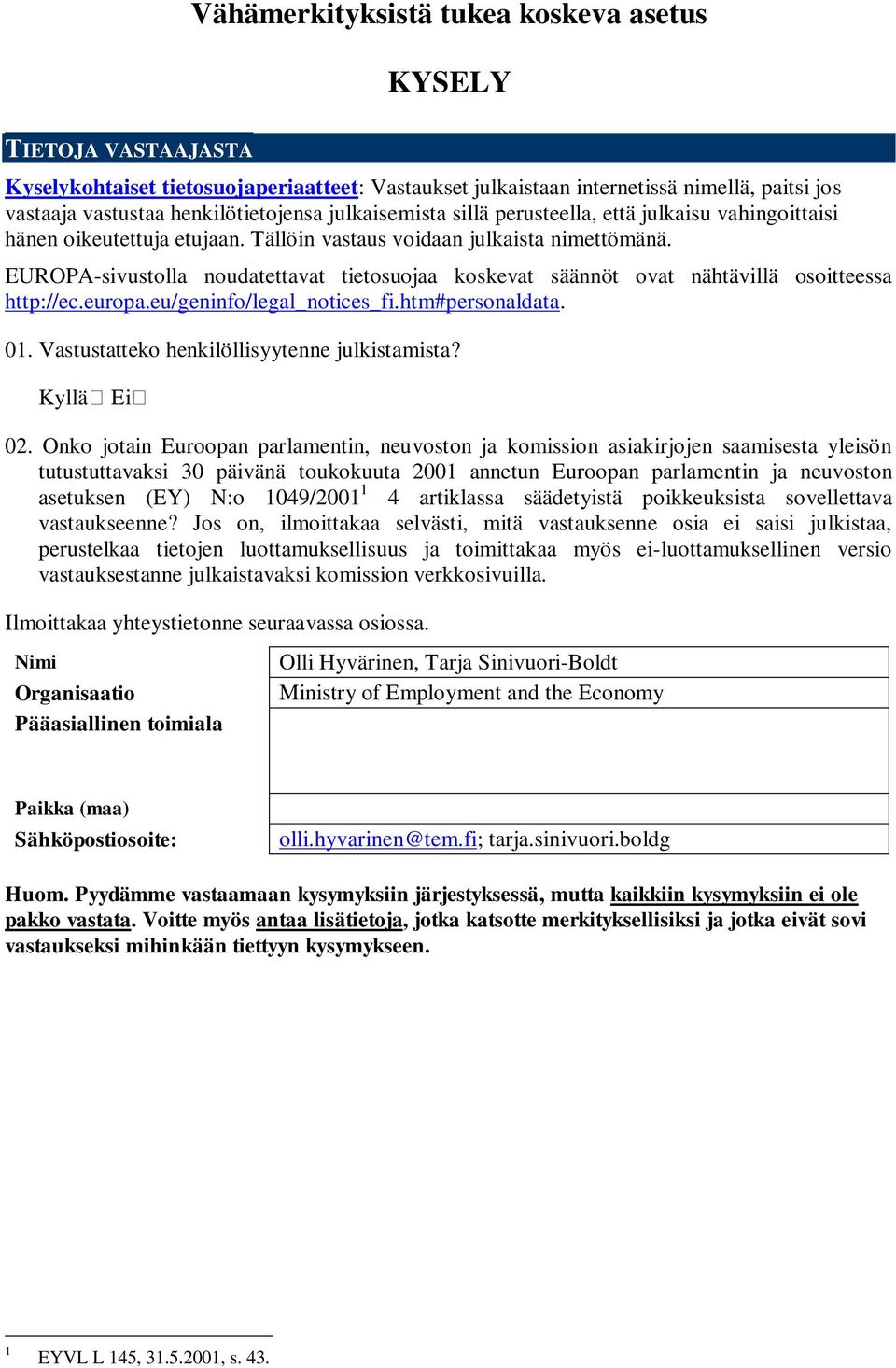 EUROPA-sivustolla noudatettavat tietosuojaa koskevat säännöt ovat nähtävillä osoitteessa http://ec.europa.eu/geninfo/legal_notices_fi.htm#personaldata. 01.