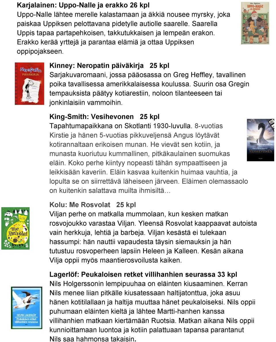 Kinney: Neropatin päiväkirja 25 kpl Sarjakuvaromaani, jossa pääosassa on Greg Heffley, tavallinen poika tavallisessa amerikkalaisessa koulussa.