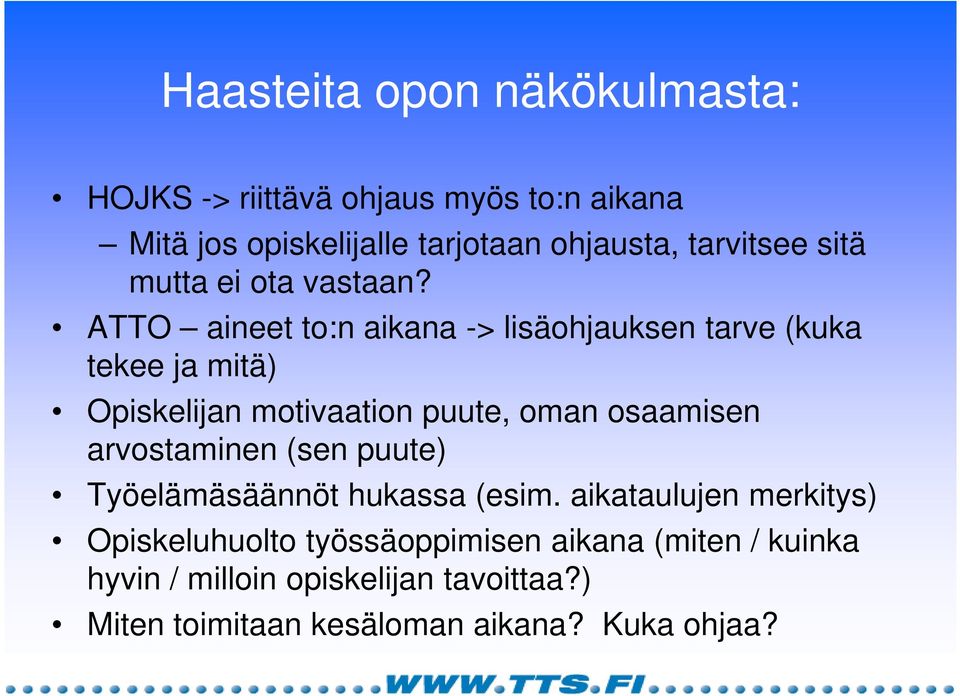 ATTO aineet to:n aikana -> lisäohjauksen tarve (kuka tekee ja mitä) Opiskelijan motivaation puute, oman osaamisen