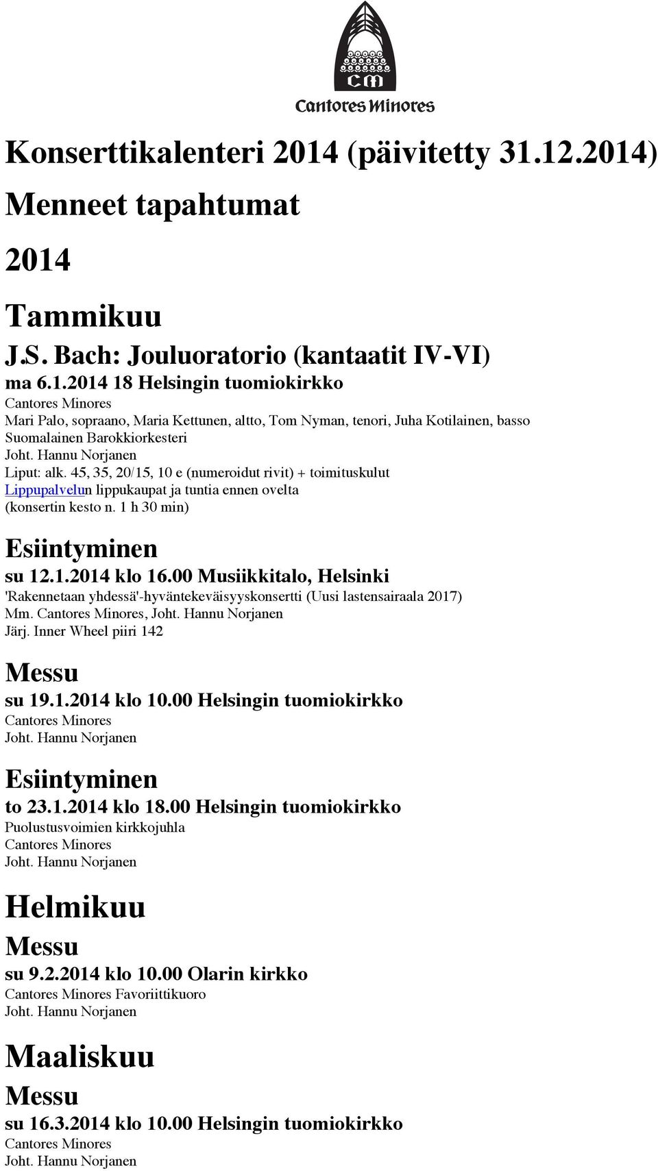 00 Musiikkitalo, Helsinki 'Rakennetaan yhdessä'-hyväntekeväisyyskonsertti (Uusi lastensairaala 2017) Mm., Järj. Inner Wheel piiri 142 su 19.1.2014 klo 10.00 Helsingin tuomiokirkko Esiintyminen to 23.