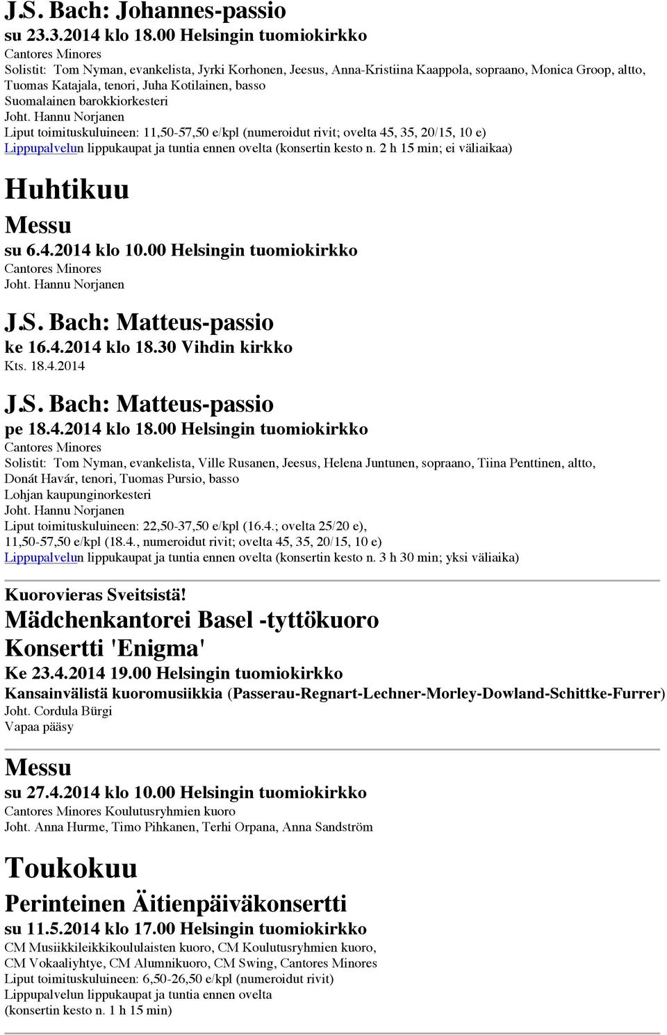 barokkiorkesteri Liput toimituskuluineen: 11,50-57,50 e/kpl (numeroidut rivit; ovelta 45, 35, 20/15, 10 e) Lippupalvelun lippukaupat ja tuntia ennen ovelta (konsertin kesto n.