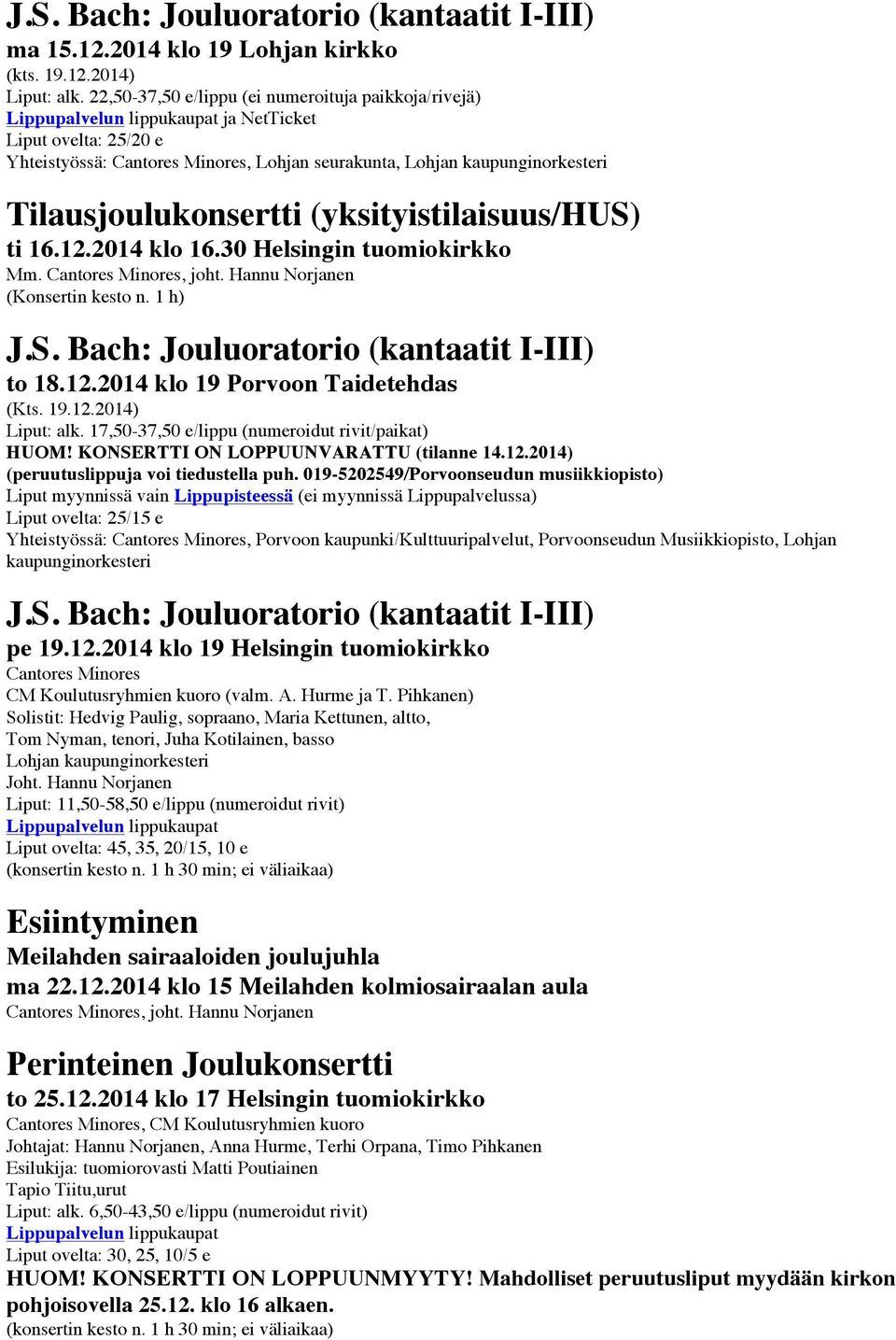 (yksityistilaisuus/hus) ti 16.12.2014 klo 16.30 Helsingin tuomiokirkko Mm., joht. Hannu Norjanen J.S. Bach: Jouluoratorio (kantaatit I-III) to 18.12.2014 klo 19 Porvoon Taidetehdas (Kts. 19.12.2014) Liput: alk.