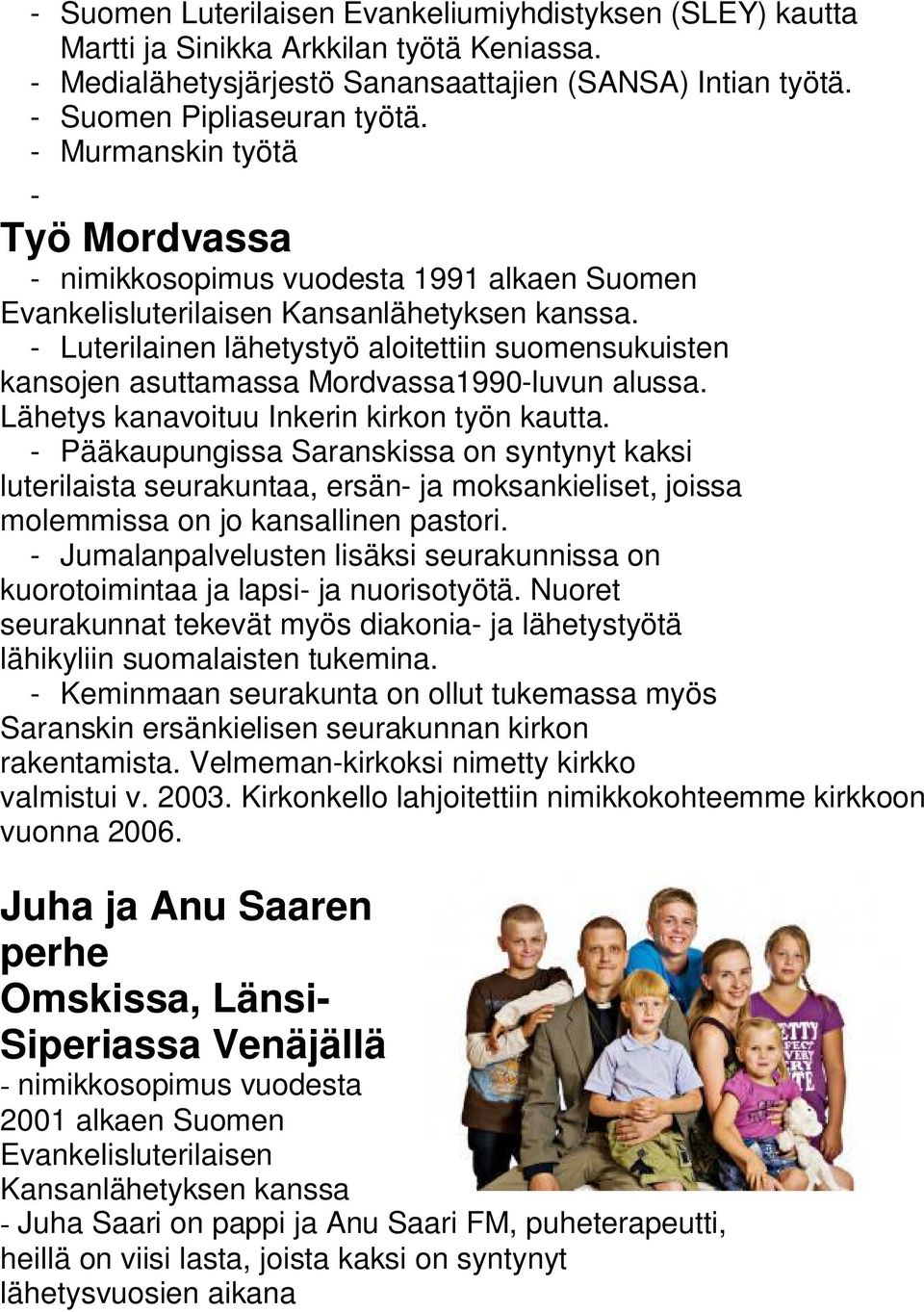- Luterilainen lähetystyö aloitettiin suomensukuisten kansojen asuttamassa Mordvassa1990-luvun alussa. Lähetys kanavoituu Inkerin kirkon työn kautta.