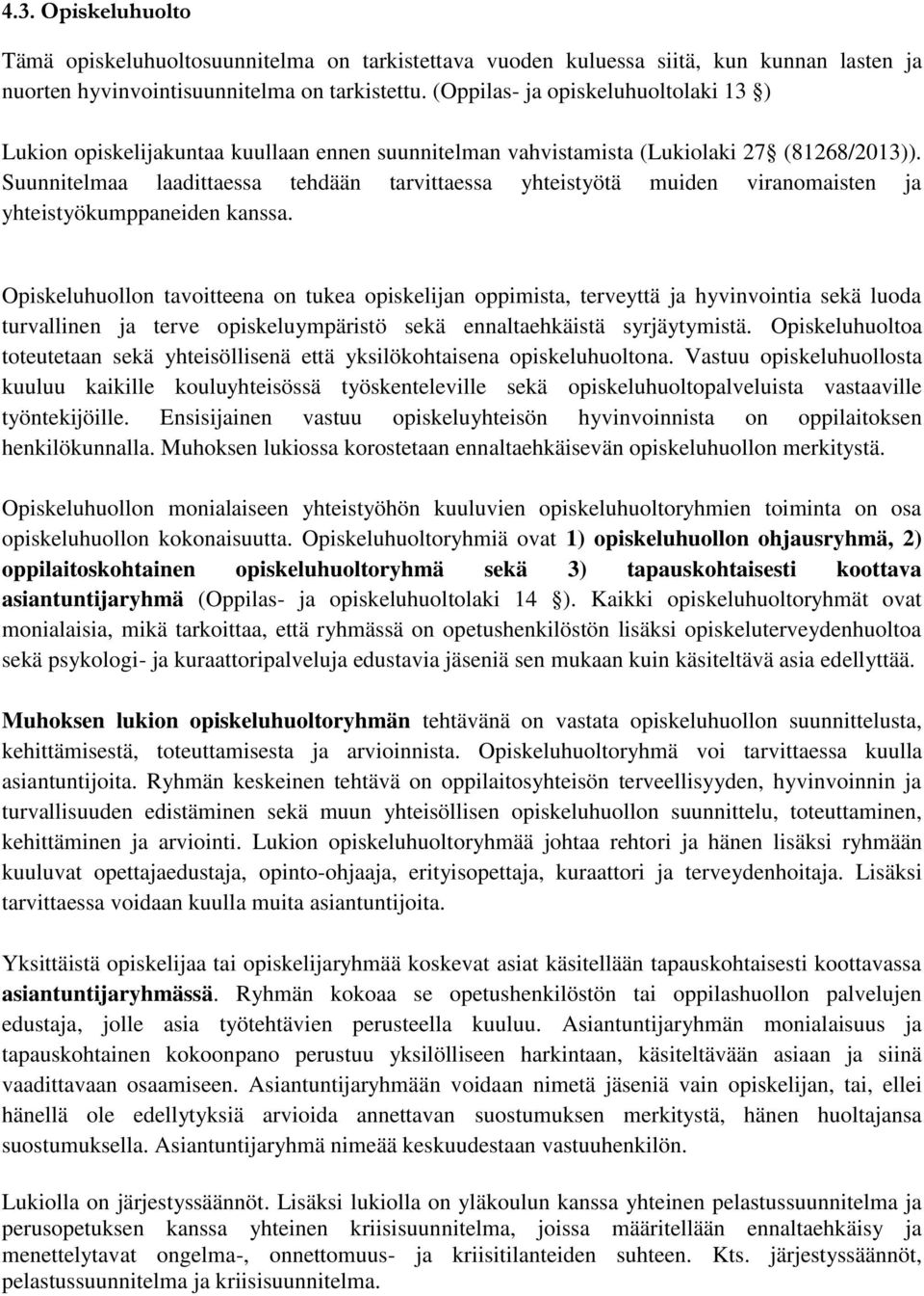 Suunnitelmaa laadittaessa tehdään tarvittaessa yhteistyötä muiden viranomaisten ja yhteistyökumppaneiden kanssa.