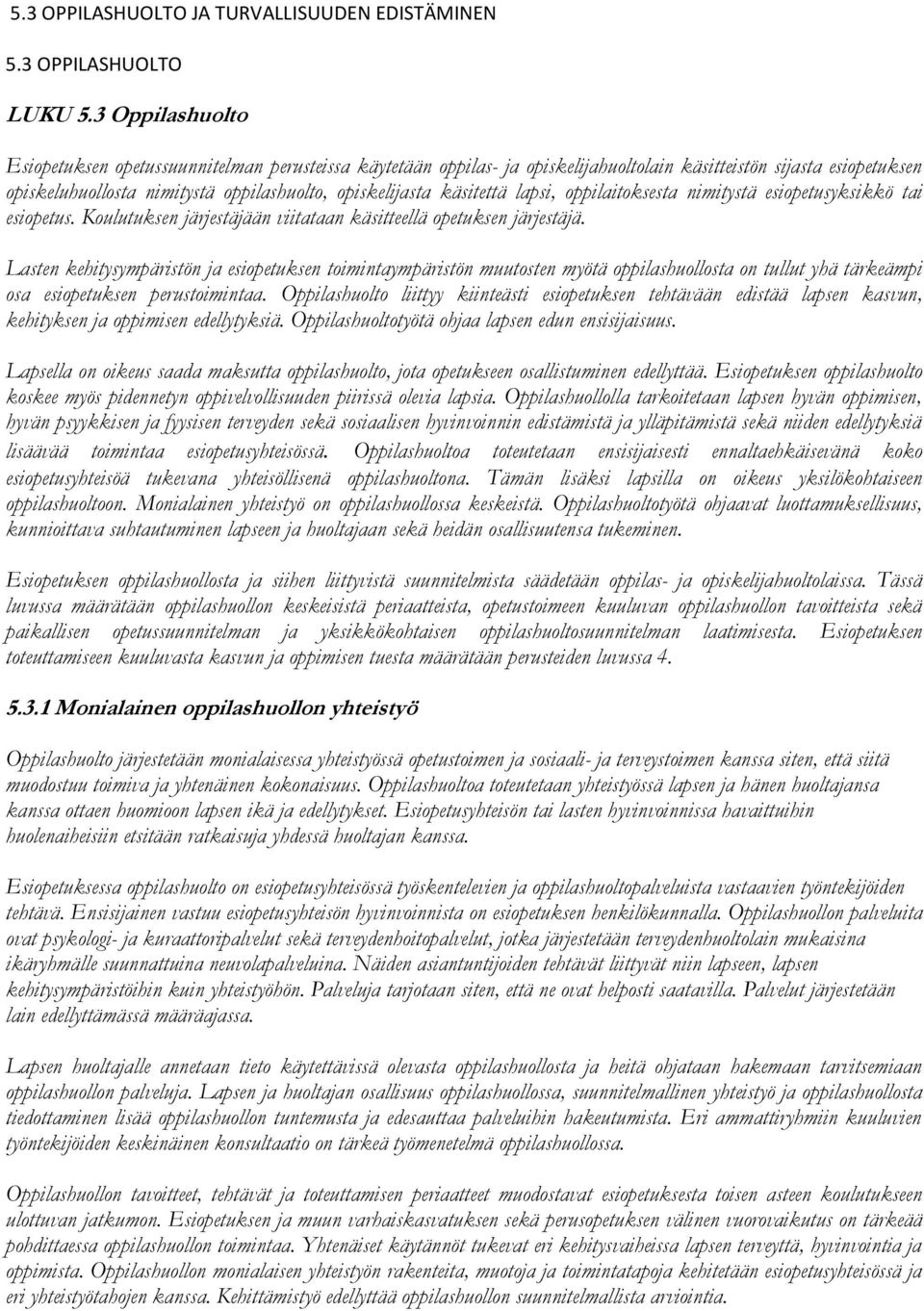 käsitettä lapsi, oppilaitoksesta nimitystä esiopetusyksikkö tai esiopetus. Koulutuksen järjestäjään viitataan käsitteellä opetuksen järjestäjä.