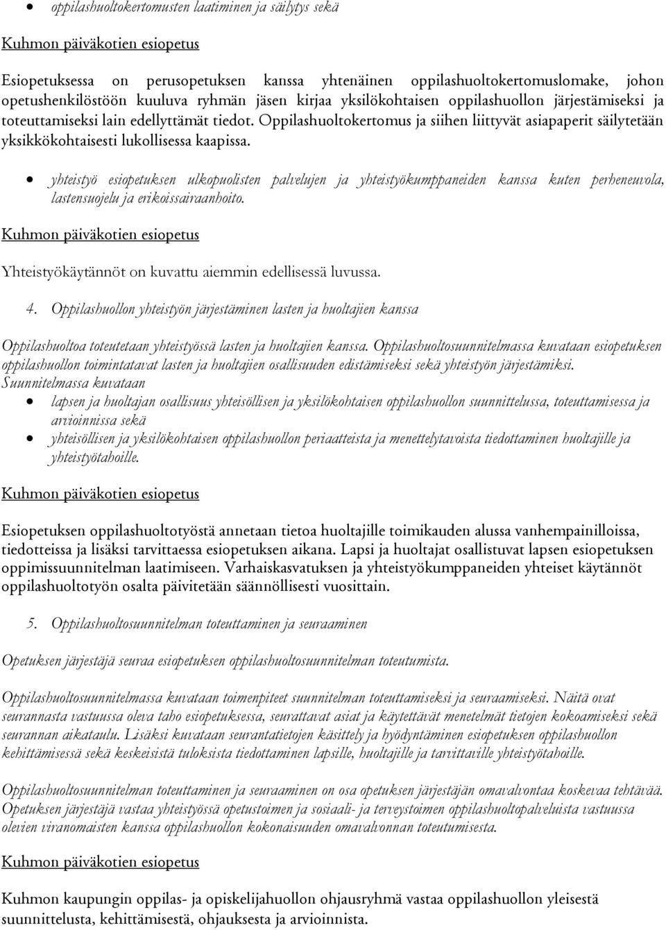 yhteistyö esiopetuksen ulkopuolisten palvelujen ja yhteistyökumppaneiden kanssa kuten perheneuvola, lastensuojelu ja erikoissairaanhoito. Yhteistyökäytännöt on kuvattu aiemmin edellisessä luvussa. 4.