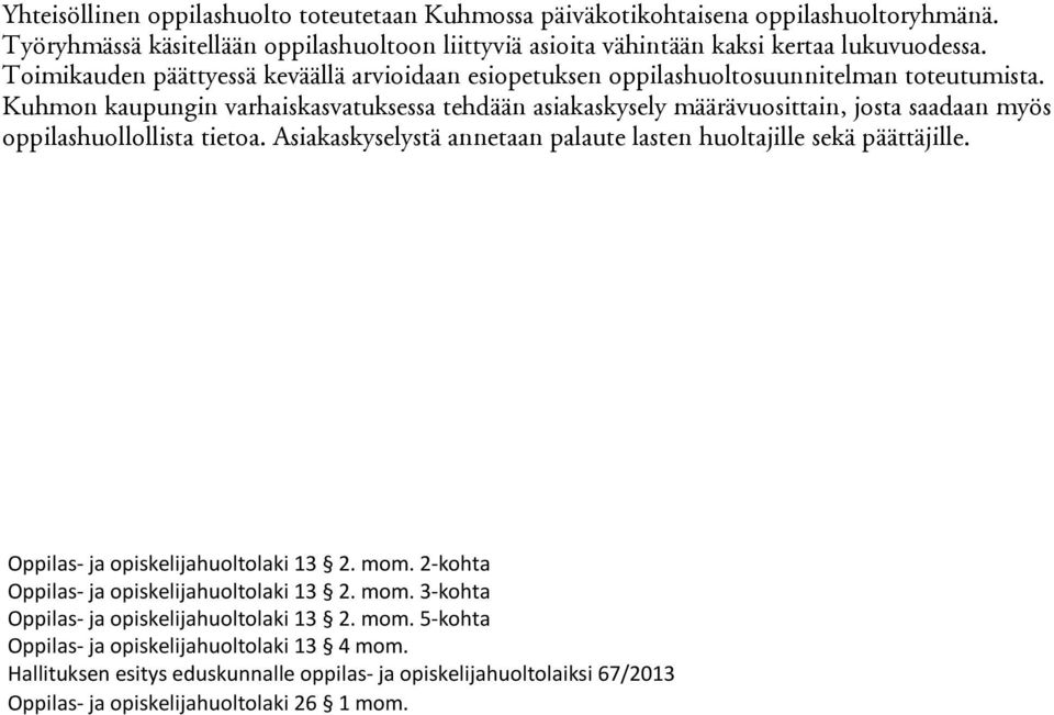 Kuhmon kaupungin varhaiskasvatuksessa tehdään asiakaskysely määrävuosittain, josta saadaan myös oppilashuollollista tietoa. Asiakaskyselystä annetaan palaute lasten huoltajille sekä päättäjille.