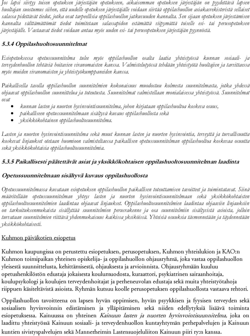 Sen sijaan opetuksen järjestämisen kannalta välttämättömät tiedot toimitetaan salassapidon estämättä viipymättä toiselle esi- tai perusopetuksen järjestäjälle.