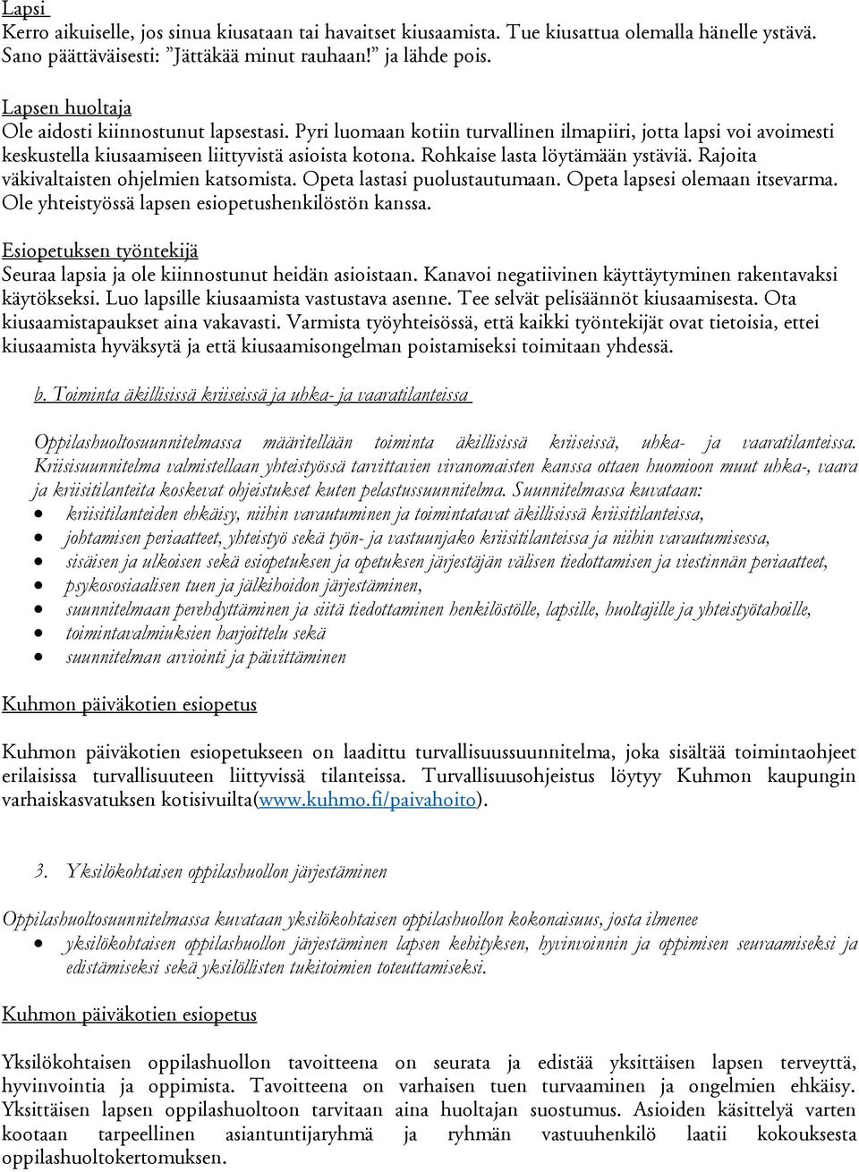 Rohkaise lasta löytämään ystäviä. Rajoita väkivaltaisten ohjelmien katsomista. Opeta lastasi puolustautumaan. Opeta lapsesi olemaan itsevarma. Ole yhteistyössä lapsen esiopetushenkilöstön kanssa.