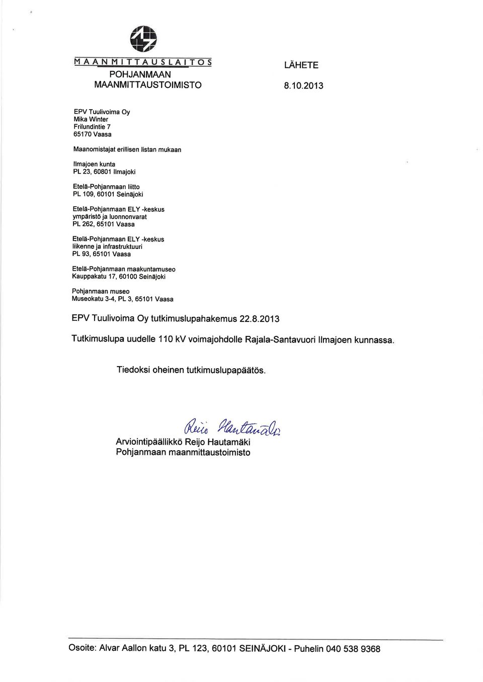 93,65101 Vaesa Etelä-Pohjanmaan maakuntamuseo Kauppakatu 17, 60100 Seinåjoki Pohjanmaan museo Museokatu 3-4, PL 3, 65101 Vaasa EPV Tuulivoima Oy tutkimuslupahakem us 22.8.