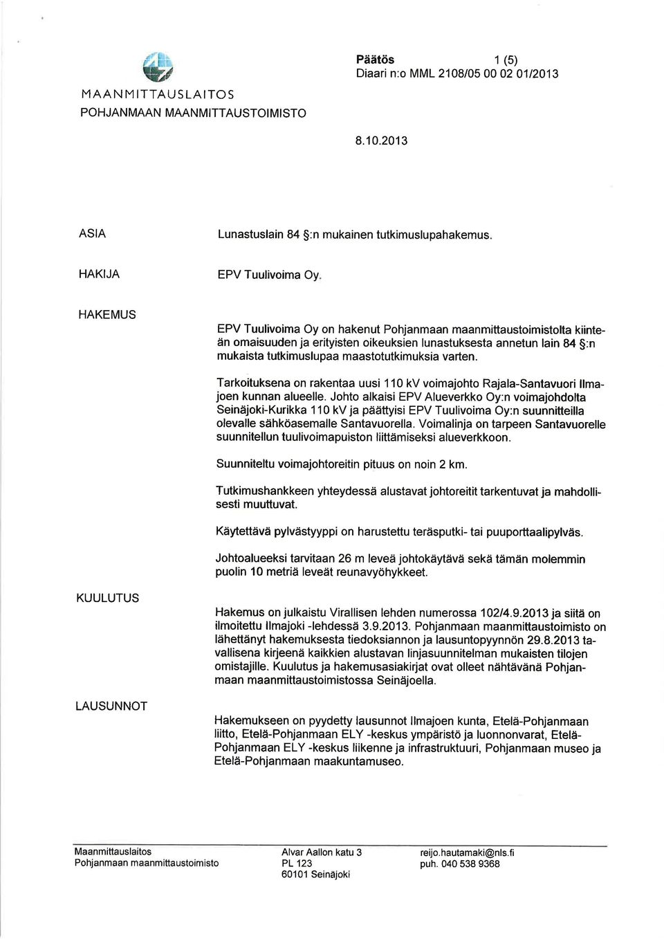 Tarkoituksena on rakentaa uusi 110 kv voimajohto Rajala-Santavuori llmajoen kunnan alueelle.