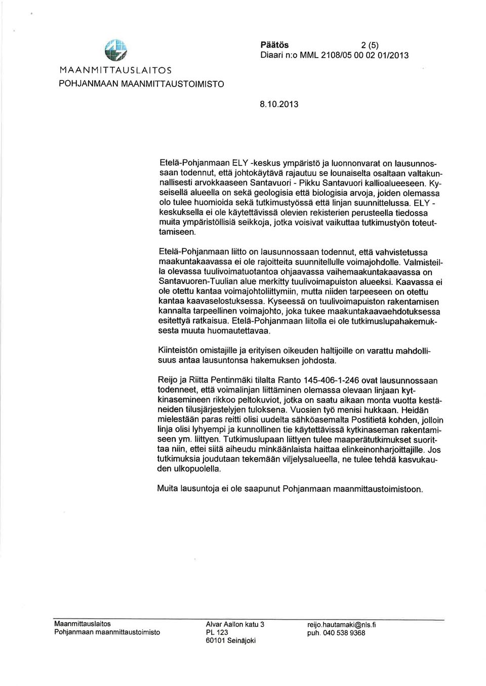Kyseisellä alueella on sekä geologisia että biologisia arvoja, joiden olemassa olo tulee huomioida sekä tutkimustyössä että linjan suunnittelussa.