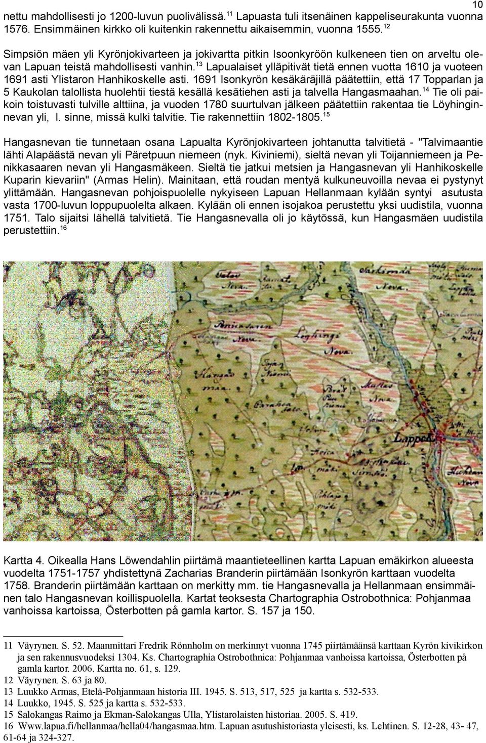 13 Lapualaiset ylläpitivät tietä ennen vuotta 1610 ja vuoteen 1691 asti Ylistaron Hanhikoskelle asti.