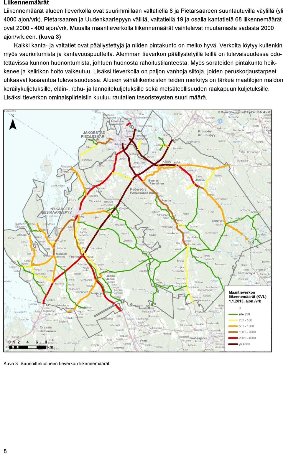 Muualla maantieverkolla liikennemäärät vaihtelevat muutamasta sadasta 2000 ajon/vrk:een. (kuva 3) Kaikki kanta- ja valtatiet ovat päällystettyjä ja niiden pintakunto on melko hyvä.
