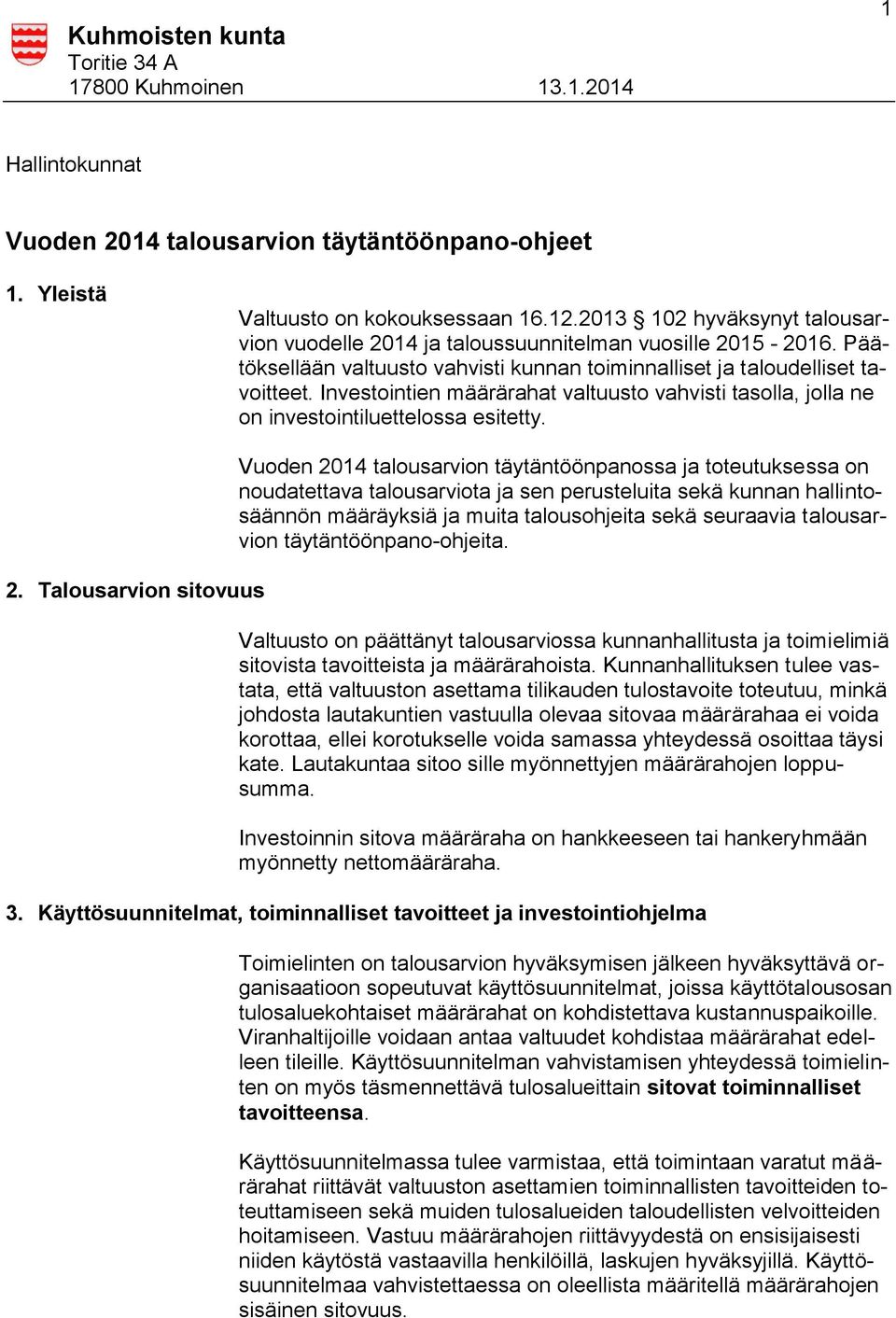 Investointien määrärahat valtuusto vahvisti tasolla, jolla ne on investointiluettelossa esitetty. 2.