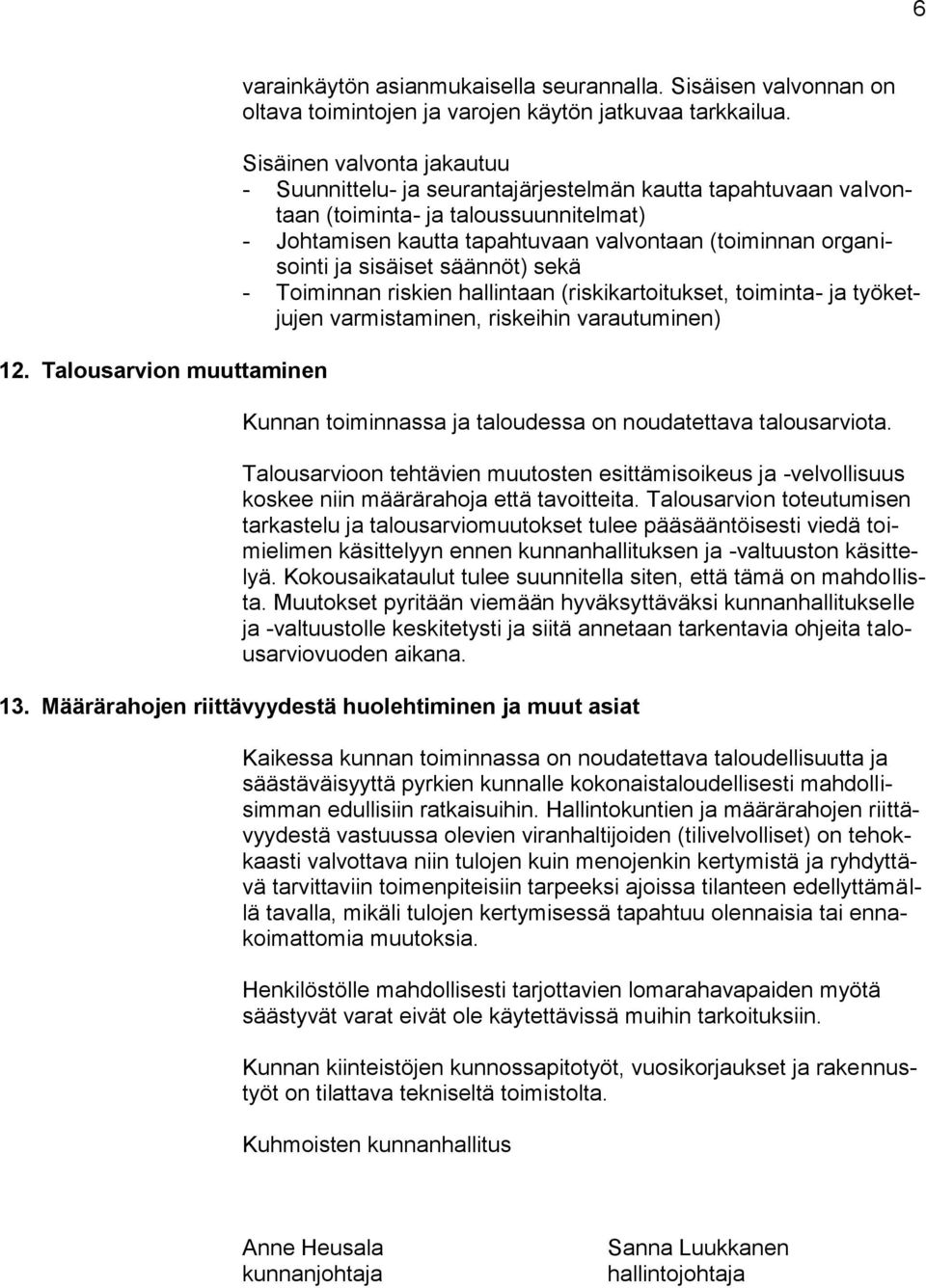 sisäiset säännöt) sekä - Toiminnan riskien hallintaan (riskikartoitukset, toiminta- ja työketjujen varmistaminen, riskeihin varautuminen) Kunnan toiminnassa ja taloudessa on noudatettava