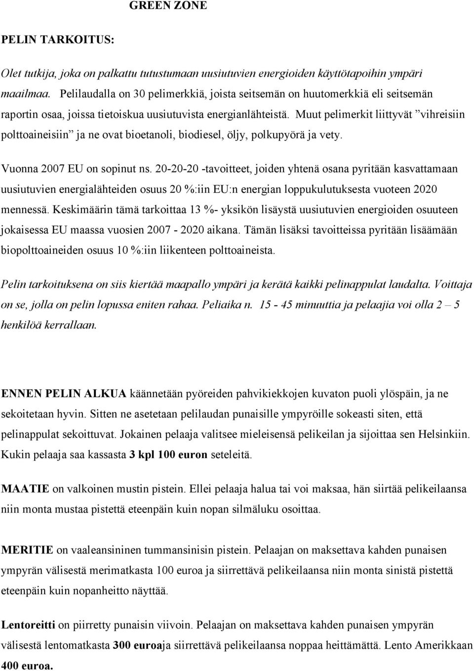 Muut pelimerkit liittyvät vihreisiin polttoaineisiin ja ne ovat bioetanoli, biodiesel, öljy, polkupyörä ja vety. Vuonna 2007 EU on sopinut ns.