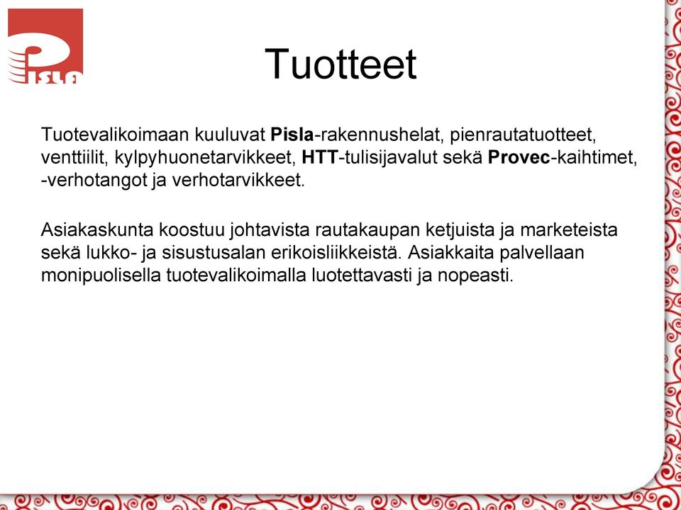 Asiakaskunta koostuu johtavista rautakaupan ketjuista ja marketeista sekä lukko- ja