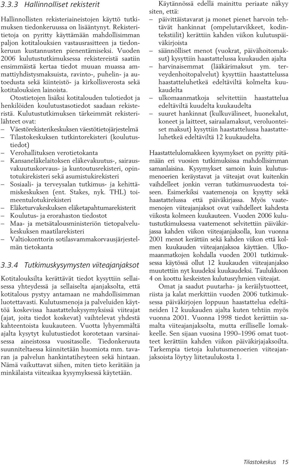 Vuoden 2006 kulutustutkimuksessa rekistereistä saatiin ensimmäistä kertaa tiedot muuan muassa ammattiyhdistysmaksuista, ravinto-, puhelin- ja autoedusta sekä kiinteistö- ja kirkollisverosta sekä