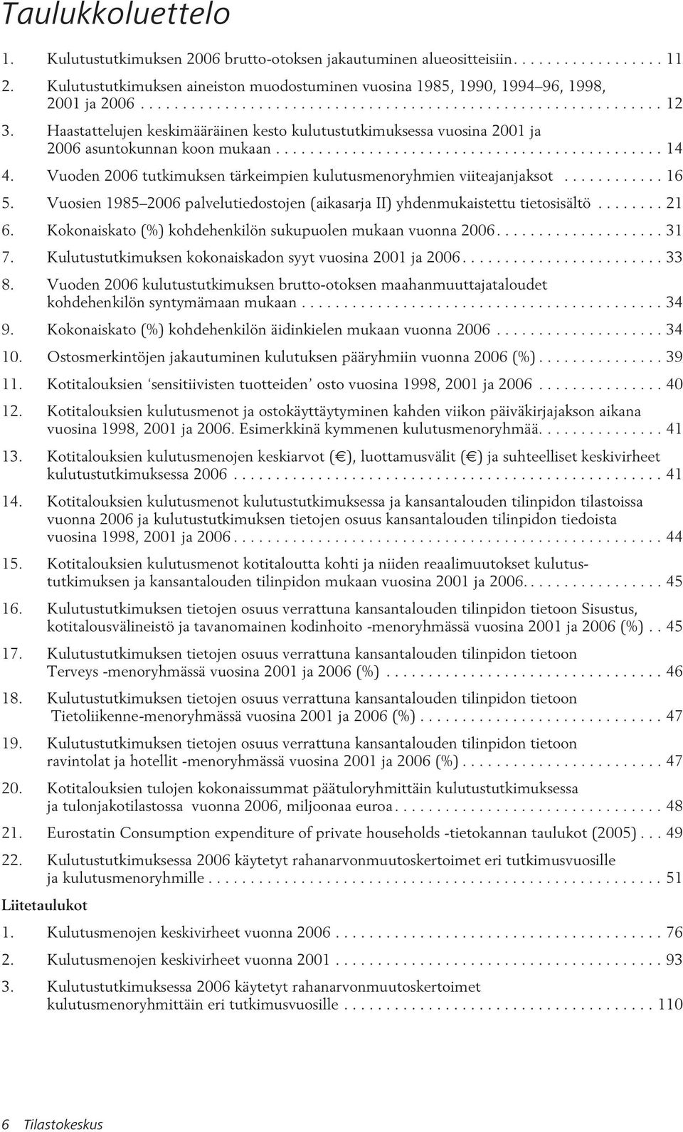 Haastattelujen keskimääräinen kesto kulutustutkimuksessa vuosina 2001 ja 2006 asuntokunnan koon mukaan.............................................. 14 4.