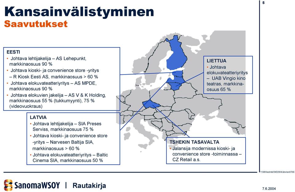 lehtijakelija SIA Preses Serviss, markkinaosuus 75 % Johtava kioski- ja convenience store -yritys Narvesen Baltija SIA, markkinaosuus > 60 % Johtava elokuvateatteriyritys Baltic Cinema