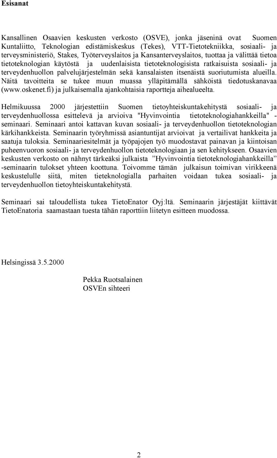 kansalaisten itsenäistä suoriutumista alueilla. Näitä tavoitteita se tukee muun muassa ylläpitämällä sähköistä tiedotuskanavaa (www.oskenet.fi) ja julkaisemalla ajankohtaisia raportteja aihealueelta.