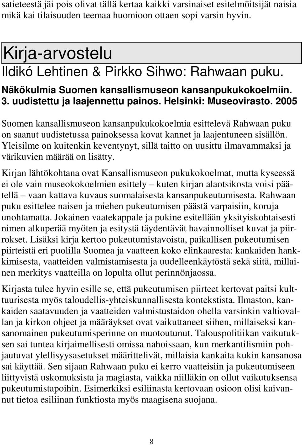 2005 Suomen kansallismuseon kansanpukukokoelmia esittelevä Rahwaan puku on saanut uudistetussa painoksessa kovat kannet ja laajentuneen sisällön.