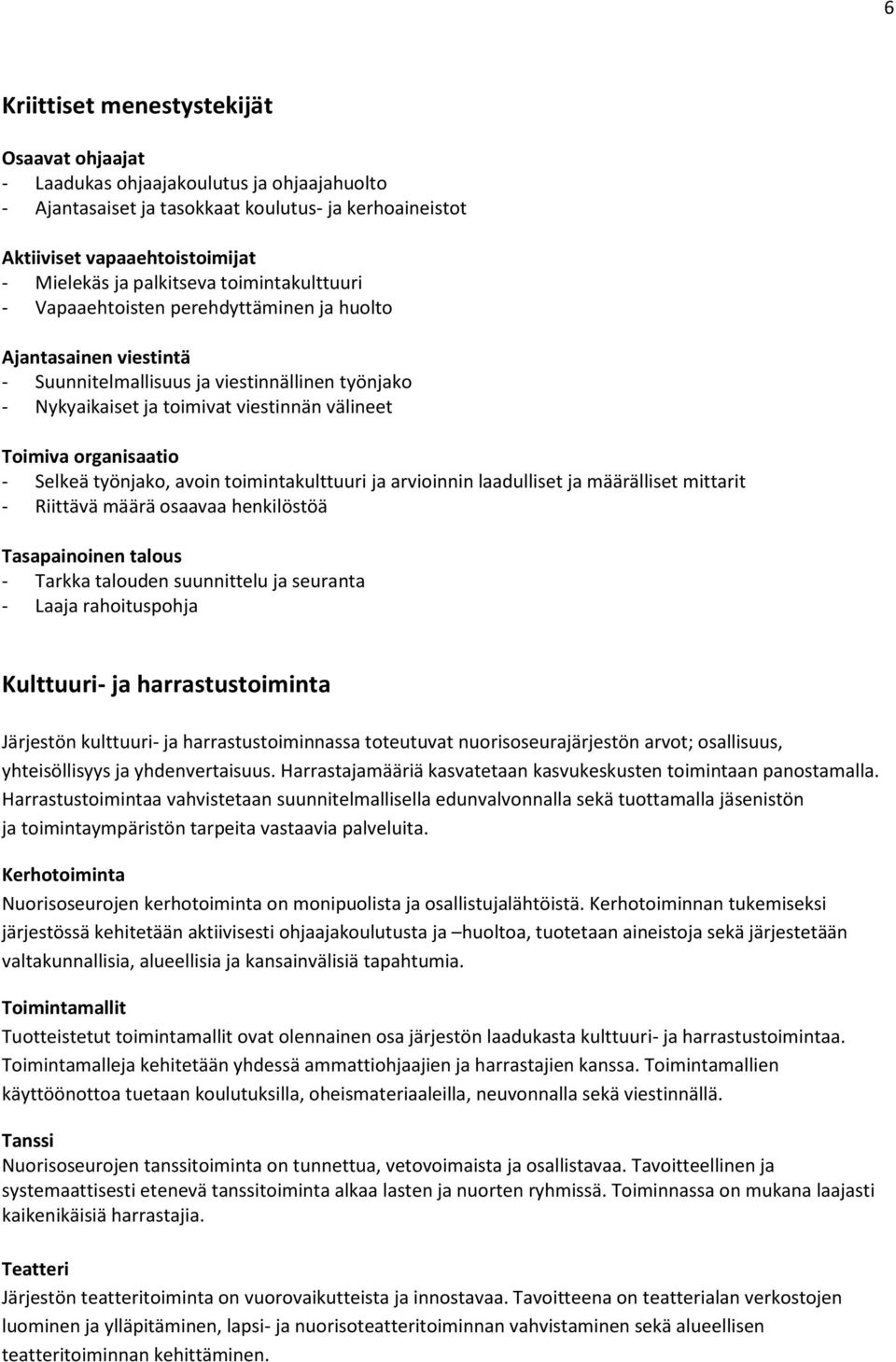 organisaatio - Selkeä työnjako, avoin toimintakulttuuri ja arvioinnin laadulliset ja määrälliset mittarit - Riittävä määrä osaavaa henkilöstöä Tasapainoinen talous - Tarkka talouden suunnittelu ja