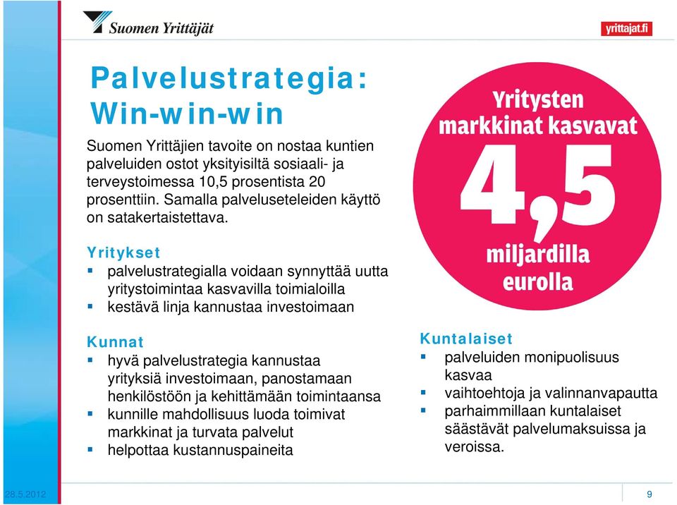 Yritykset palvelustrategialla voidaan synnyttää uutta yritystoimintaa kasvavilla toimialoilla kestävä linja kannustaa investoimaan Kunnat hyvä palvelustrategia kannustaa yrityksiä