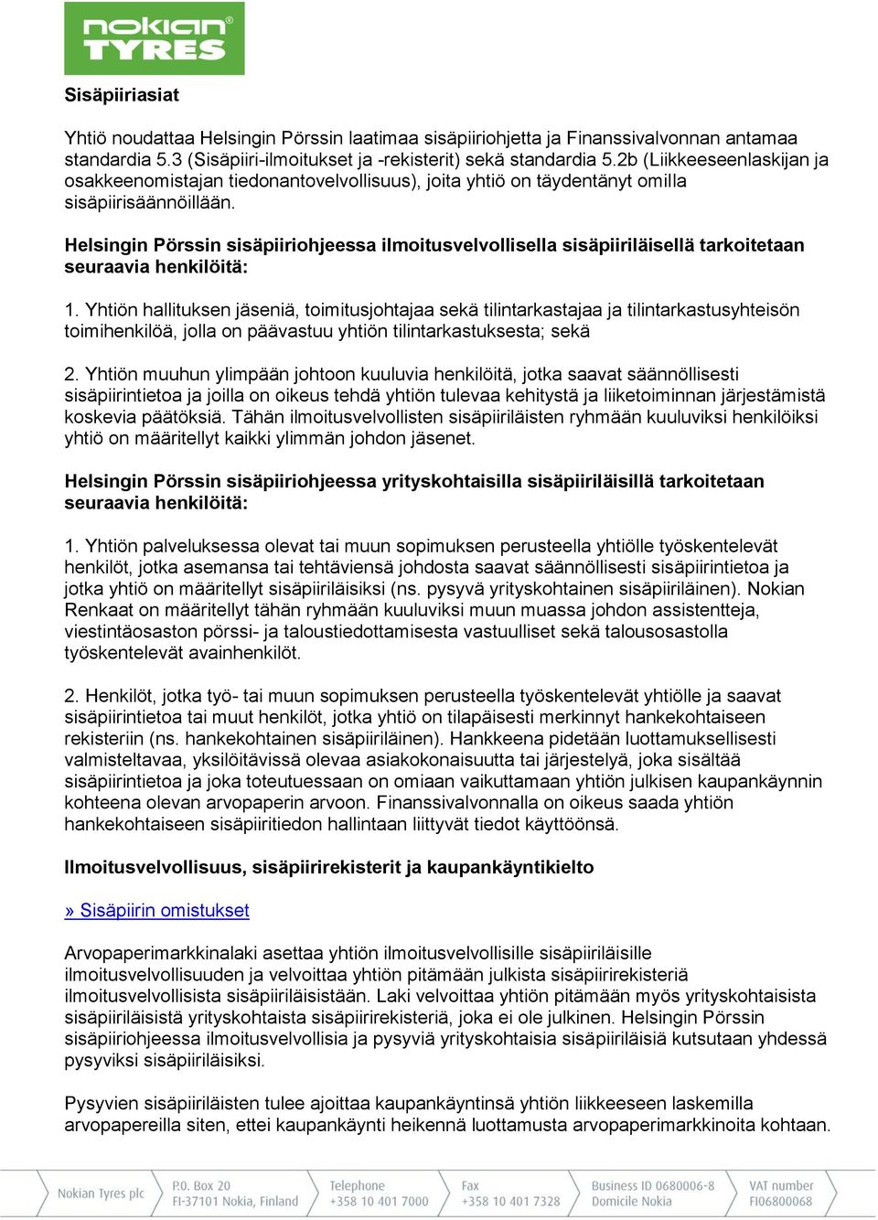 Helsingin Pörssin sisäpiiriohjeessa ilmoitusvelvollisella sisäpiiriläisellä tarkoitetaan seuraavia henkilöitä: 1.