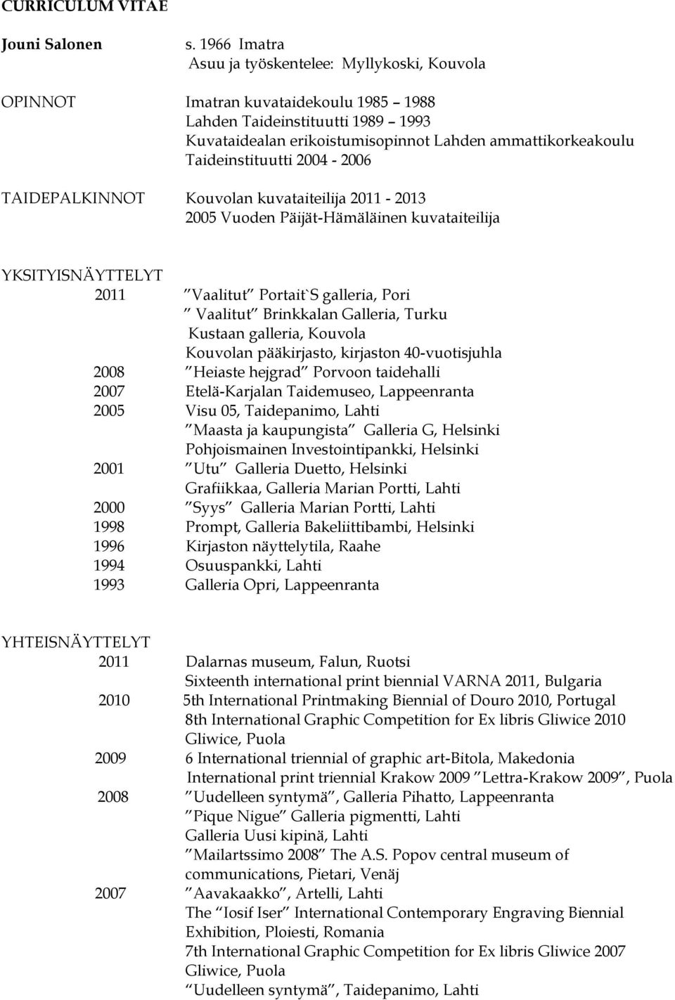 Taideinstituutti 2004-2006 TAIDEPALKINNOT Kouvolan kuvataiteilija 2011-2013 2005 Vuoden Päijät-Hämäläinen kuvataiteilija YKSITYISNÄYTTELYT 2011 Vaalitut Portait`S galleria, Pori Vaalitut Brinkkalan