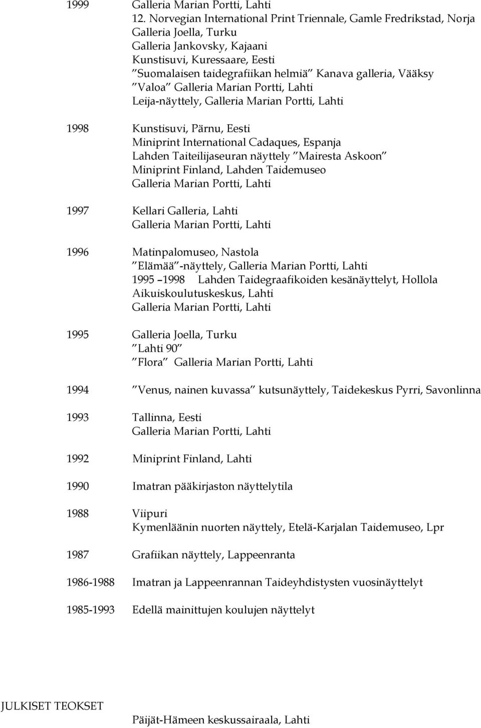 Vääksy Valoa Leija-näyttely, 1998 Kunstisuvi, Pärnu, Eesti Miniprint International Cadaques, Espanja Lahden Taiteilijaseuran näyttely Mairesta Askoon Miniprint Finland, Lahden Taidemuseo 1997 Kellari