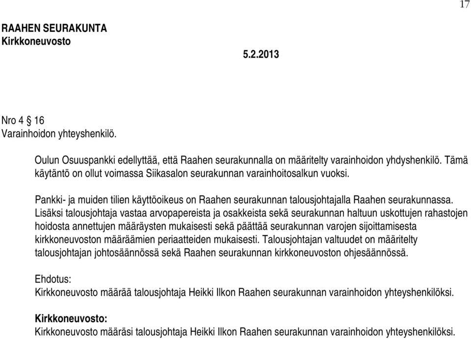 Lisäksi talousjohtaja vastaa arvopapereista ja osakkeista sekä seurakunnan haltuun uskottujen rahastojen hoidosta annettujen määräysten mukaisesti sekä päättää seurakunnan varojen sijoittamisesta