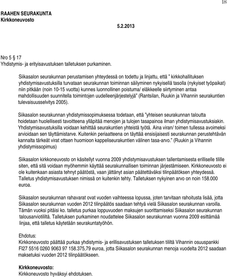 niin pitkään (noin 10-15 vuotta) kunnes luonnollinen poistuma/ eläkkeelle siirtyminen antaa mahdollisuuden suunnitella toimintojen uudelleenjärjestelyjä (Rantsilan, Ruukin ja Vihannin seurakuntien