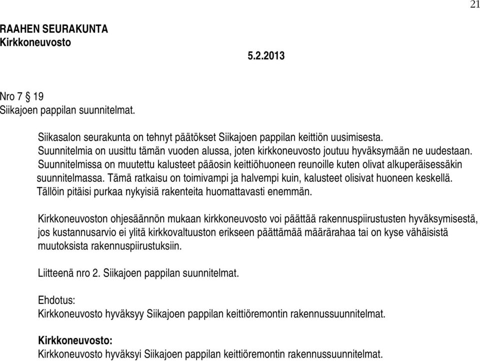 Suunnitelmissa on muutettu kalusteet pääosin keittiöhuoneen reunoille kuten olivat alkuperäisessäkin suunnitelmassa. Tämä ratkaisu on toimivampi ja halvempi kuin, kalusteet olisivat huoneen keskellä.