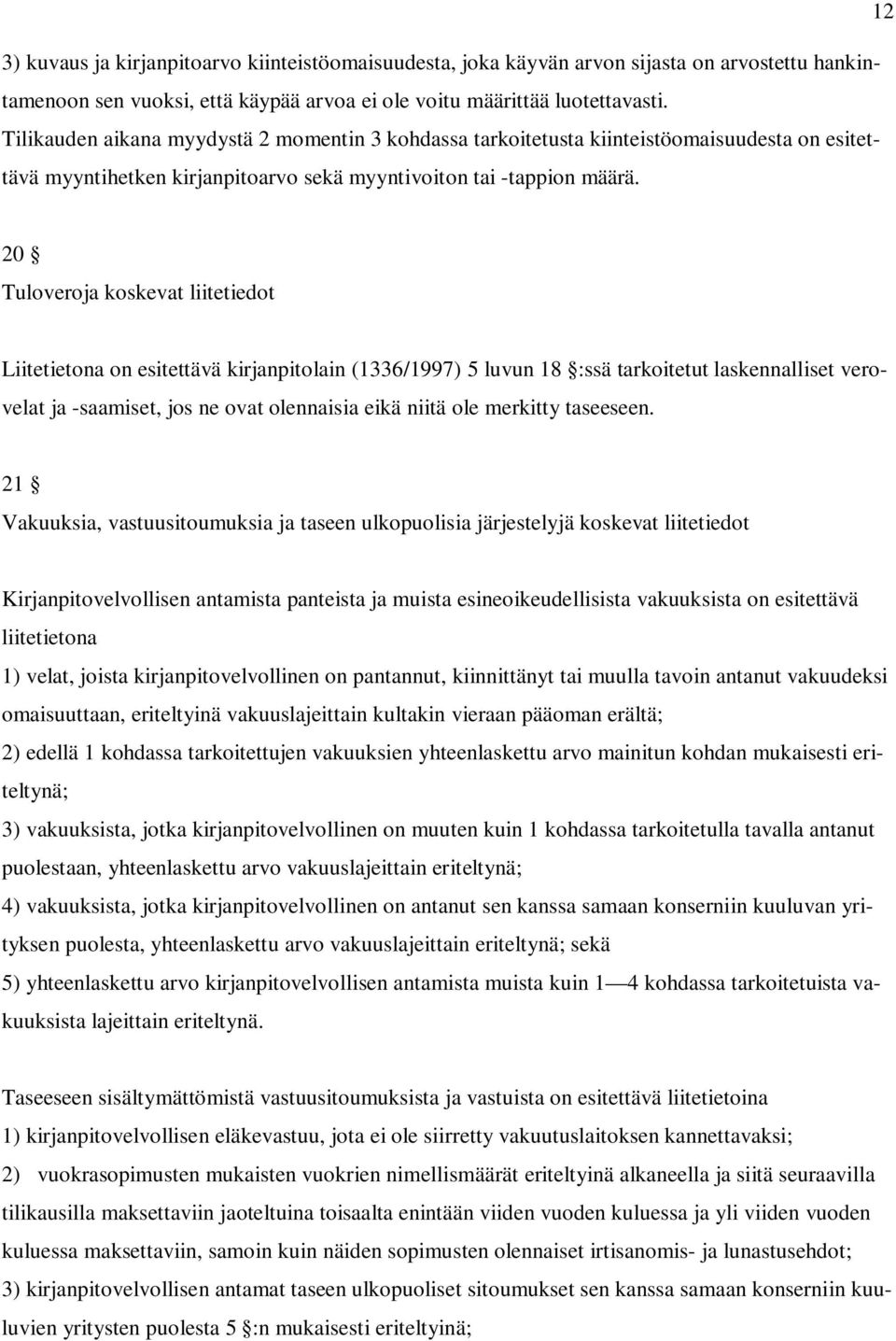 20 Tuloveroja koskevat liitetiedot Liitetietona on esitettävä kirjanpitolain (1336/1997) 5 luvun 18 :ssä tarkoitetut laskennalliset verovelat ja -saamiset, jos ne ovat olennaisia eikä niitä ole