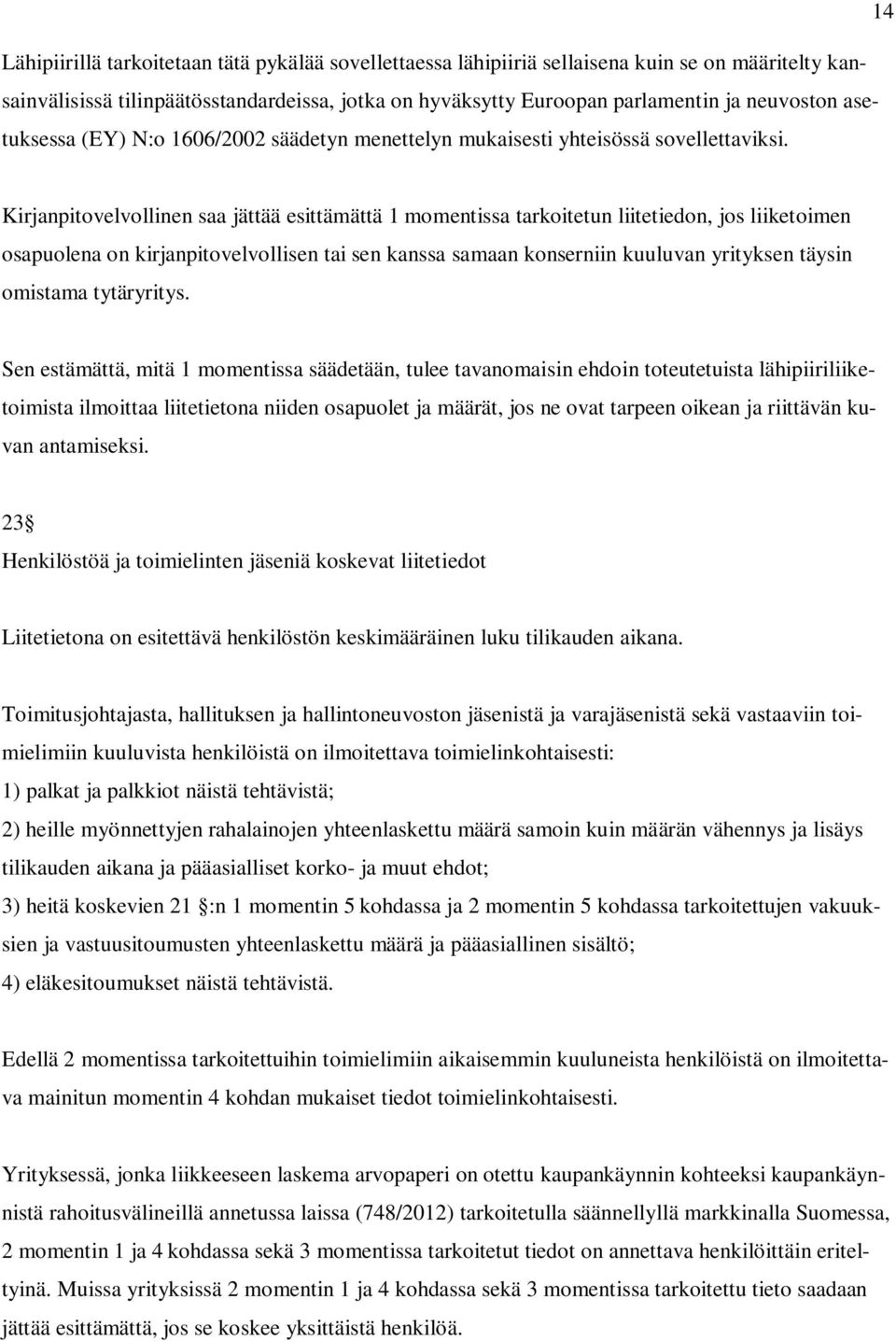 Kirjanpitovelvollinen saa jättää esittämättä 1 momentissa tarkoitetun liitetiedon, jos liiketoimen osapuolena on kirjanpitovelvollisen tai sen kanssa samaan konserniin kuuluvan yrityksen täysin