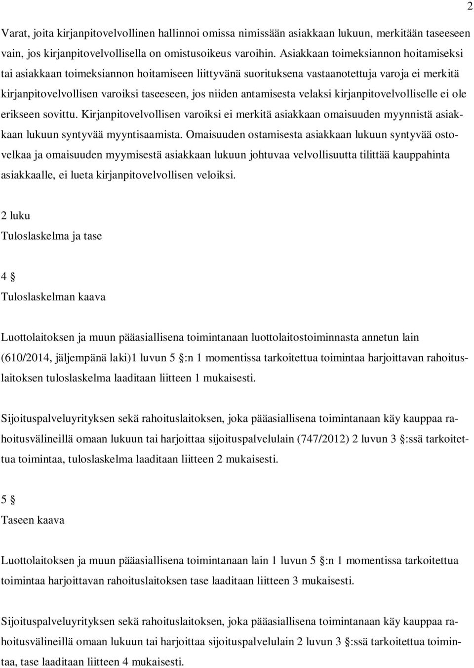 velaksi kirjanpitovelvolliselle ei ole erikseen sovittu. Kirjanpitovelvollisen varoiksi ei merkitä asiakkaan omaisuuden myynnistä asiakkaan lukuun syntyvää myyntisaamista.