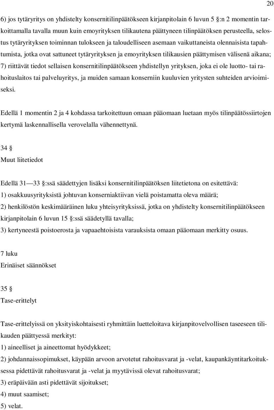 aikana; 7) riittävät tiedot sellaisen konsernitilinpäätökseen yhdistellyn yrityksen, joka ei ole luotto- tai rahoituslaitos tai palveluyritys, ja muiden samaan konserniin kuuluvien yritysten