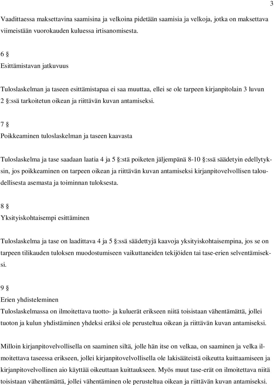 7 Poikkeaminen tuloslaskelman ja taseen kaavasta Tuloslaskelma ja tase saadaan laatia 4 ja 5 :stä poiketen jäljempänä 8-10 :ssä säädetyin edellytyksin, jos poikkeaminen on tarpeen oikean ja riittävän