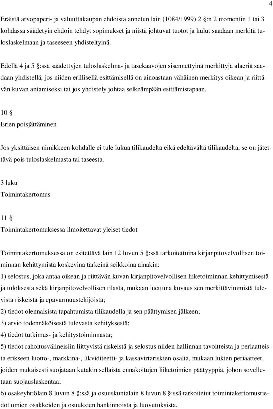 Edellä 4 ja 5 :ssä säädettyjen tuloslaskelma- ja tasekaavojen sisennettyinä merkittyjä alaeriä saadaan yhdistellä, jos niiden erillisellä esittämisellä on ainoastaan vähäinen merkitys oikean ja