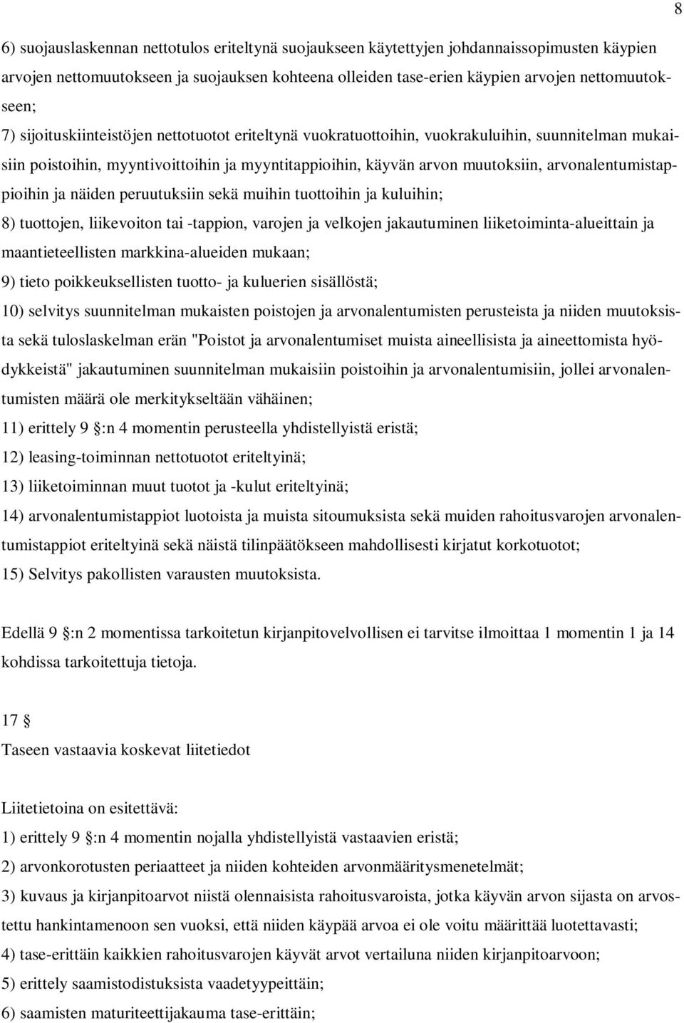 arvonalentumistappioihin ja näiden peruutuksiin sekä muihin tuottoihin ja kuluihin; 8) tuottojen, liikevoiton tai -tappion, varojen ja velkojen jakautuminen liiketoiminta-alueittain ja