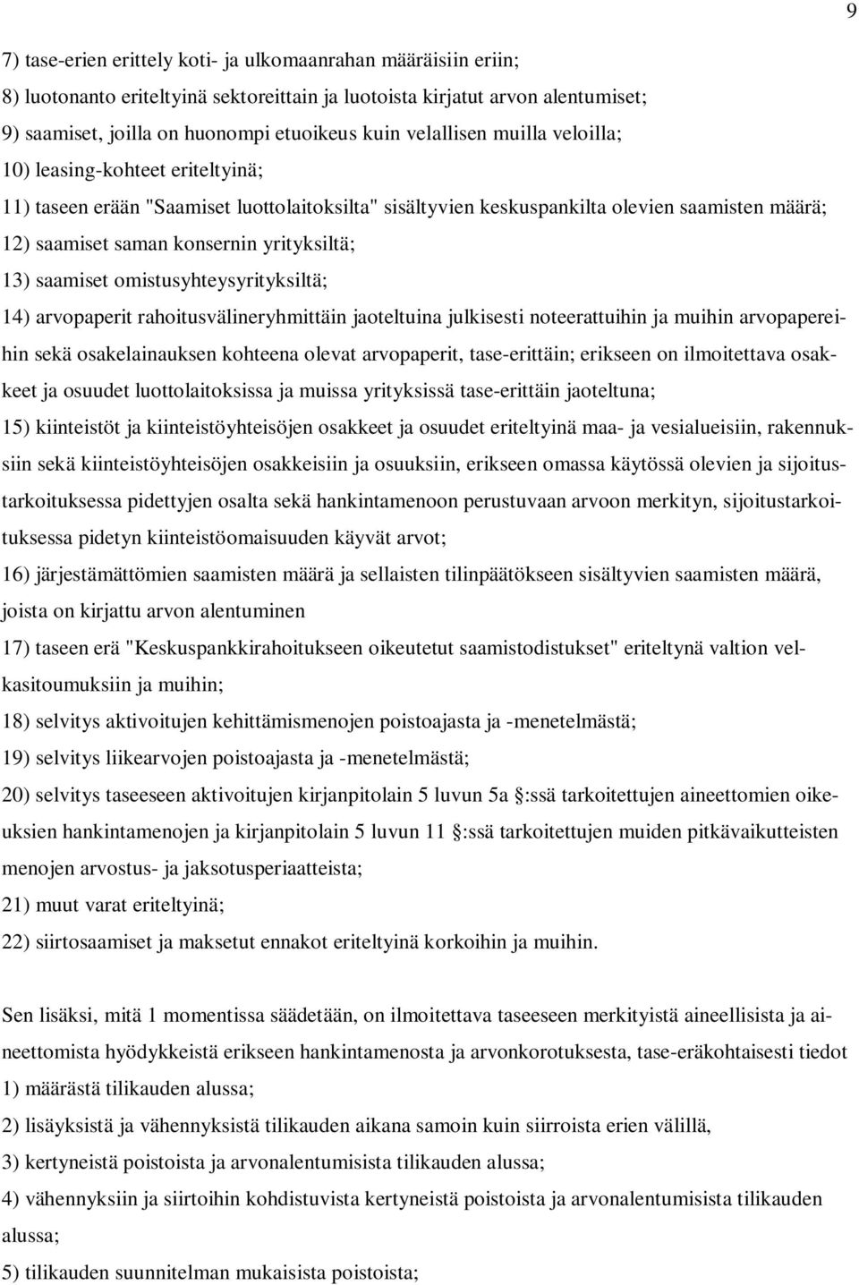 yrityksiltä; 13) saamiset omistusyhteysyrityksiltä; 14) arvopaperit rahoitusvälineryhmittäin jaoteltuina julkisesti noteerattuihin ja muihin arvopapereihin sekä osakelainauksen kohteena olevat